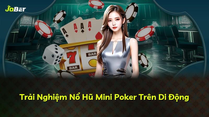 Trải Nghiệm Nổ Hũ Mini Poker Trên Di Động