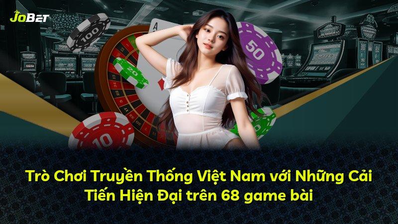 Trò Chơi Truyền Thống Việt Nam với Những Cải Tiến Hiện Đại trên 68 game bài