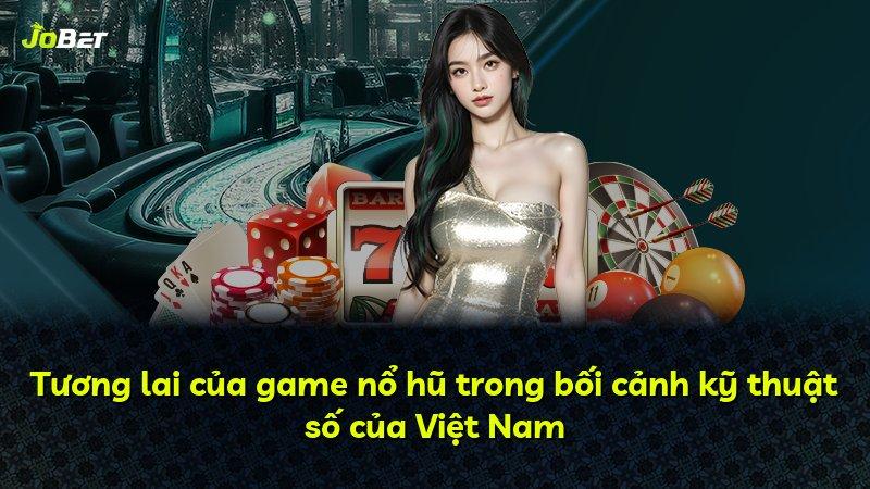 Tương lai của game nổ hũ trong bối cảnh kỹ thuật số của Việt Nam