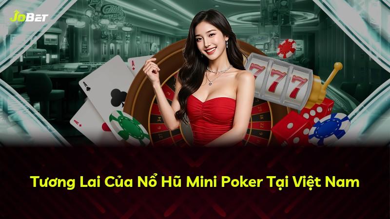 Tương Lai Của Nổ Hũ Mini Poker Tại Việt Nam