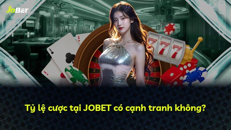 Tỷ lệ cược tại JOBET có cạnh tranh không?