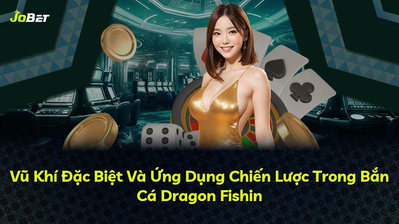 Vũ Khí Đặc Biệt Và Ứng Dụng Chiến Lược Trong Bắn Cá Dragon Fishin