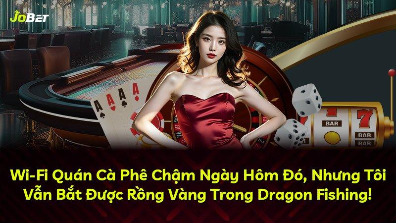 Wi-Fi Quán Cà Phê Chậm Ngày Hôm Đó, Nhưng Tôi Vẫn Bắt Được Rồng Vàng Trong Dragon Fishing!