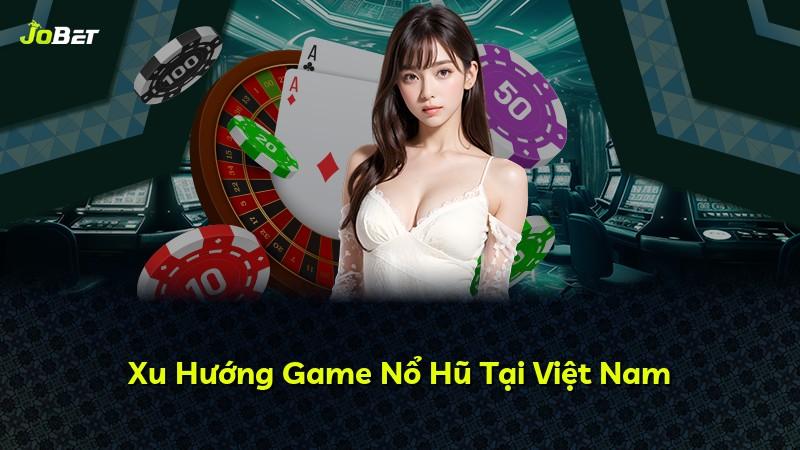 Xu Hướng Game Nổ Hũ Tại Việt Nam
