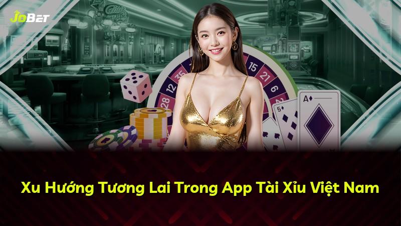 Xu Hướng Tương Lai Trong App Tài Xỉu Việt Nam