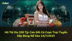Hũ Tài Xỉu 200 Tỷ: Cơn Sốt Cá Cược Trực Tuyến Sắp Bùng Nổ Vào 24/7/2025