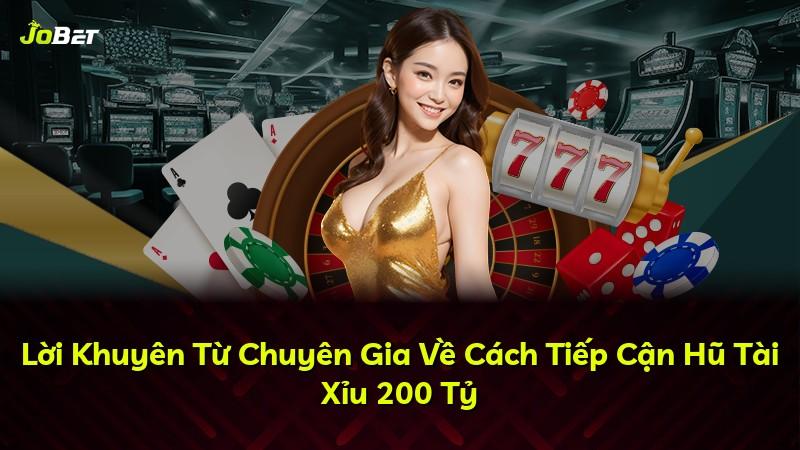 Lời Khuyên Từ Chuyên Gia Về Cách Tiếp Cận Hũ Tài Xỉu 200 Tỷ